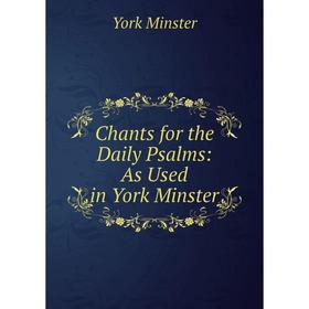 

Книга Chants for the Daily Psalms: As Used in York Minster