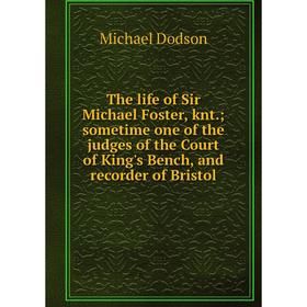 

Книга The life of Sir Michael Foster, knt.; sometime one of the judges of the Court of King's Bench, and recorder of Bristol