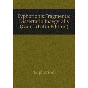 

Книга Evphorionis Fragmenta: Dissertatio Inavgvralis Qvam. (Latin Edition)