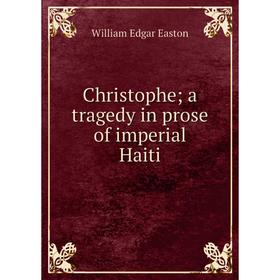 

Книга Christophe; a tragedy in prose of imperial Haiti