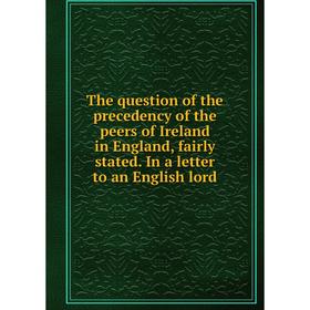 

Книга The question of the precedency of the peers of Ireland in England, fairly stated. In a letter to an English lord