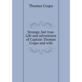 

Книга Strange, but true. Life and adventures of Captain Thomas Crapo and wife