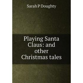 

Книга Playing Santa Claus: and other Christmas tales
