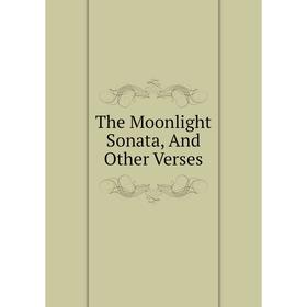 

Книга The Moonlight Sonata, And Other Verses