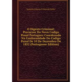

Книга O Digesto Criminal: Precursor Do Novo Codigo Penal Portuguez Coordenado Na Conformidade Do Codigo Penal De 10 De Dezembro De 1852 (Portuguese Ed