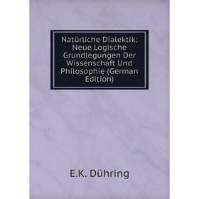 

Книга Natürliche Dialektik: Neue Logische Grundlegungen Der Wissenschaft Und Philosophie