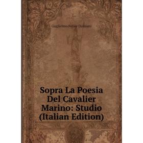 

Книга Sopra La Poesia Del Cavalier Marino: Studio (Italian Edition)