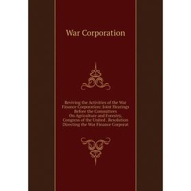 

Книга Reviving the Activities of the War Finance Corporation