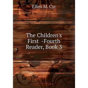 

Книга The Children's First -Fourth Reader, Book 3