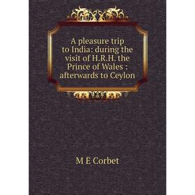 

Книга A pleasure trip to India: during the visit of H.R.H. the Prince of Wales: afterwards to Ceylon