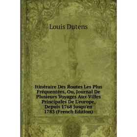 

Книга Itinéraire Des Routes Les Plus Fréquentées, Ou, Journal De Plusieurs Voyages Aux Villes Principales De L'europe, Depuis 1768 Jusqu'en 1783