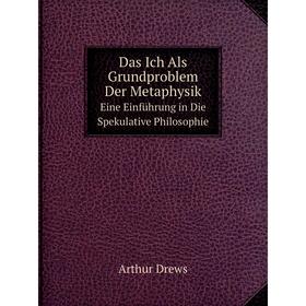 

Книга Das Ich Als Grundproblem Der Metaphysik Eine Einführung in Die Spekulative Philosophie