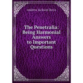 

Книга The Penetralia: Being Harmonial Answers to Important Questions