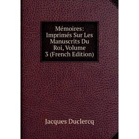 

Книга Mémoires: Imprimés Sur Les manuscrits Du Roi, Volume 3