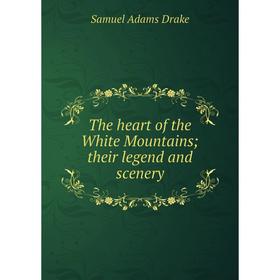 

Книга The heart of the White Mountains; their legend and scenery