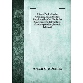 

Книга Album De La Mode: Chroniques Du Monde Fashionable, Ou, Choix De Morceaux De Littérature Contemporaine (French Edition)