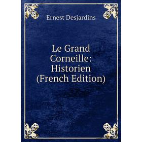 

Книга Le Grand Corneille: Historien
