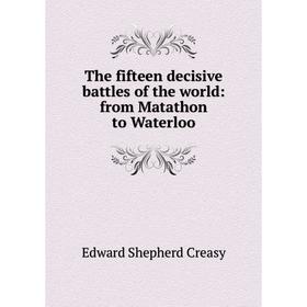 

Книга The fifteen decisive battles of the world: from Matathon to Waterloo