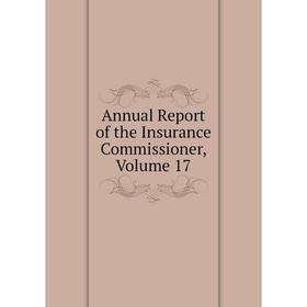 

Книга Annual Report of the Insurance Commissioner, Volume 17