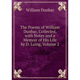 

Книга The Poems of William Dunbar, Collected, with Notes and a Memoir of His Life by D. Laing, Volume 2