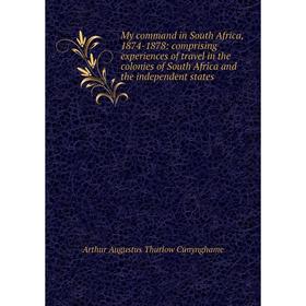 

Книга My command in South Africa, 1874-1878: comprising experiences of travel in the colonies of South Africa and the independent States