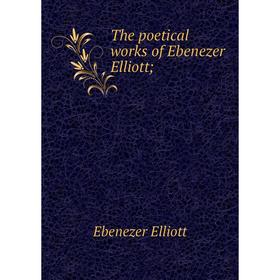 

Книга The poetical works of Ebenezer Elliott