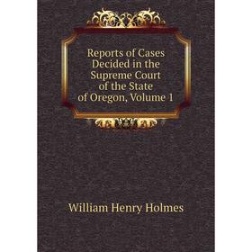

Книга Reports of Cases Decided in the Supreme Court of the State of Oregon, Volume 1