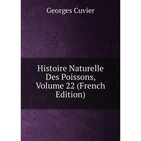 

Книга Histoire Naturelle Des Poissons, Volume 22 (French Edition)