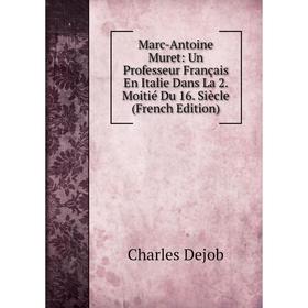 

Книга Marc-Antoine Muret: Un Professeur Français en Italie Dans La 2 Moitié Du 16 Siècle