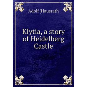 

Книга Klytia, a story of Heidelberg Castle