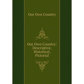 

Книга Our Own country: Descriptive, Historical, Pictorial