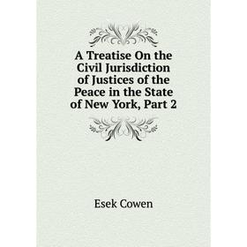 

Книга A Treatise On the Civil Jurisdiction of Justices of the Peace in the State of New York, Part 2