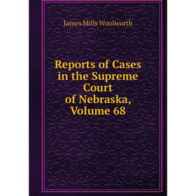 

Книга Reports of Cases in the Supreme Court of Nebraska, Volume 68