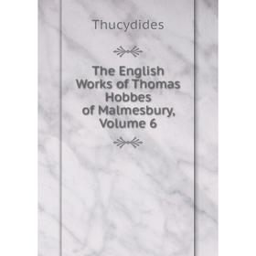 

Книга The English Works of Thomas Hobbes of Malmesbury, Volume 6. Thucydides