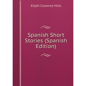 

Книга Spanish Short Stories (Spanish Edition). Elijah Clarence Hills