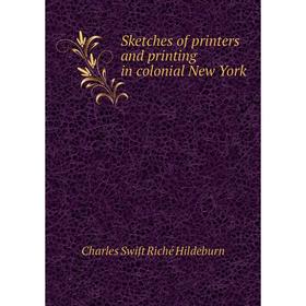 

Книга Sketches of printers and printing in colonial New York. Charles Swift Riché Hildeburn