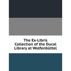 

Книга The Ex-Libris Collection of the Ducal Library at Wolfenbüttel. Wofenbüttel Herzog-August-bibliothek