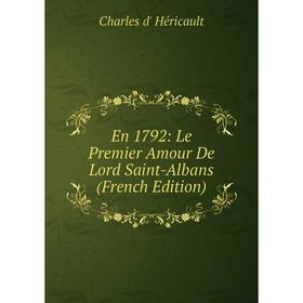 

Книга En 1792: Le Premier Amour De Lord Saint-Albans (French Edition). Charles d' Héricault