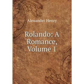 

Книга Rolando: A Romance, Volume 1. Alexander Henry