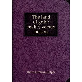 

Книга The land of gold: reality versus fiction. Hinton Rowan Helper
