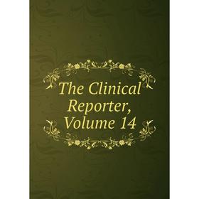 

Книга The Clinical Reporter, Volume 14