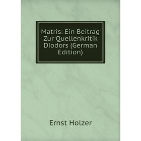 

Книга Matris: Ein Beitrag Zur Quellenkritik Diodors