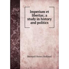 

Книга Imperium et libertas; a study in history and politics. Bernard Henry Holland