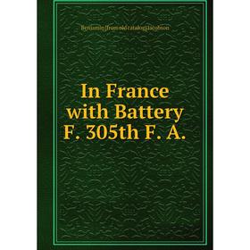 

Книга In France with Battery F. 305th F. A.. Benjamin [from old catalog] Jacobson