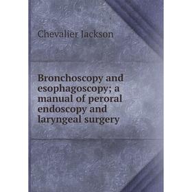 

Книга Bronchoscopy and esophagoscopy; a manual of peroral endoscopy and laryngeal surgery. Chevalier Jackson