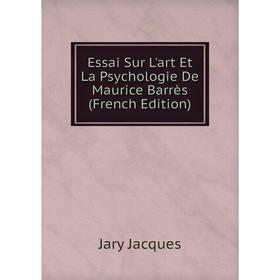 

Книга Essai Sur L'art Et La Psychologie De Maurice Barrès (French Edition). Jary Jacques
