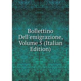 

Книга Bollettino Dell'emigrazione, Volume 5 (Italian Edition)