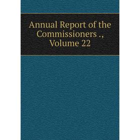 

Книга Annual Report of the Commissioners., Volume 22