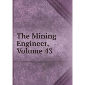 

Книга The Mining Engineer, Volume 43