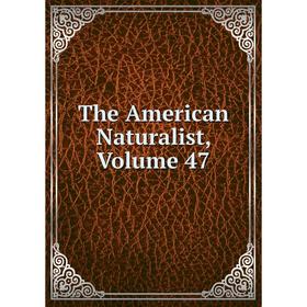 

Книга The American Naturalist, Volume 47